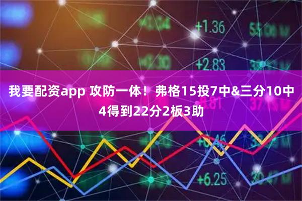 我要配资app 攻防一体！弗格15投7中&三分10中4得到22分2板3助